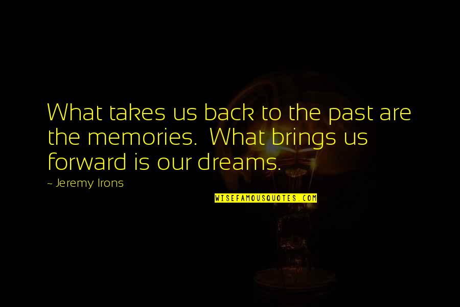 Brings Back Memories Quotes By Jeremy Irons: What takes us back to the past are Brings Back Memories Quotes By Jeremy Irons: What takes us back to the past are
