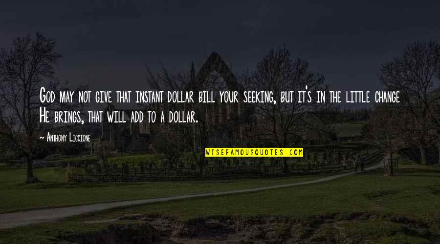 Brings Out The Best In You Quotes By Anthony Liccione: God may not give that instant dollar bill