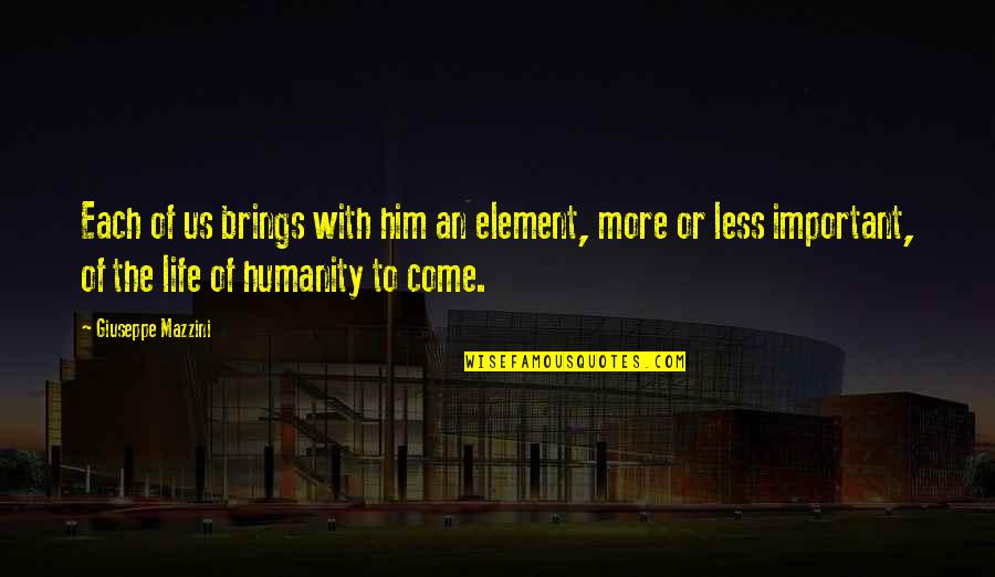 Brings Out The Best In You Quotes By Giuseppe Mazzini: Each of us brings with him an element,