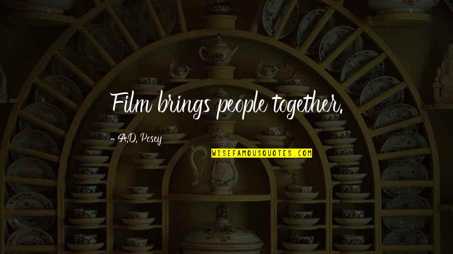 Brings People Together Quotes By A.D. Posey: Film brings people together. Brings People Together Quotes By A.D. Posey: Film brings people together.