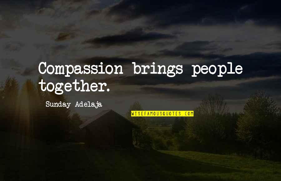 Brings People Together Quotes By Sunday Adelaja: Compassion brings people together. Brings People Together Quotes By Sunday Adelaja: Compassion brings people together.