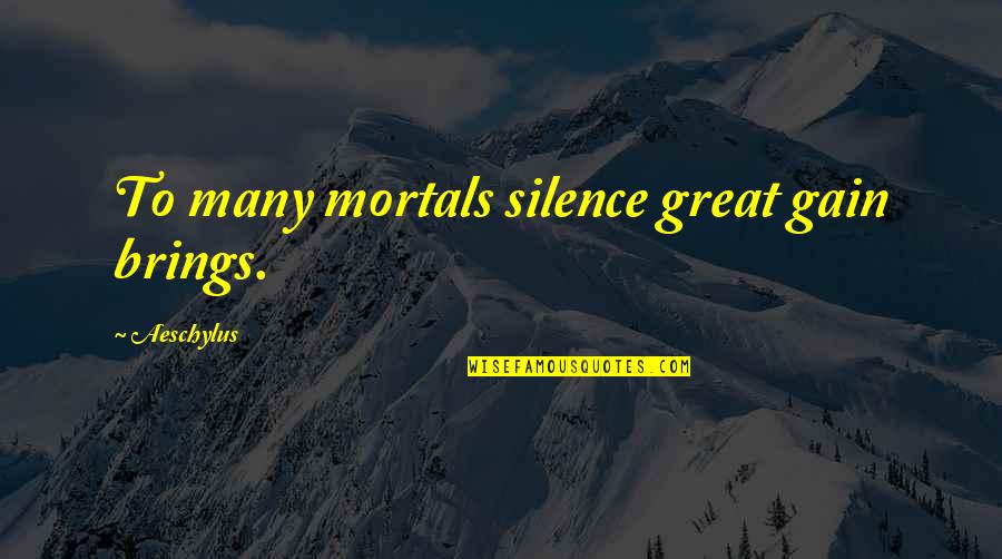 Brings Quotes By Aeschylus: To many mortals silence great gain brings.