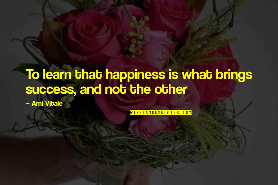 Brings Quotes By Ami Vitale: To learn that happiness is what brings success,
