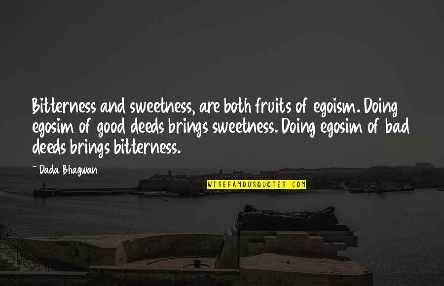 Brings Quotes By Dada Bhagwan: Bitterness and sweetness, are both fruits of egoism.