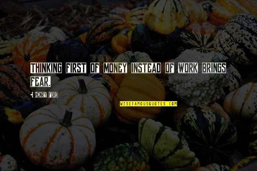 Brings Quotes By Henry Ford: Thinking first of money instead of work brings