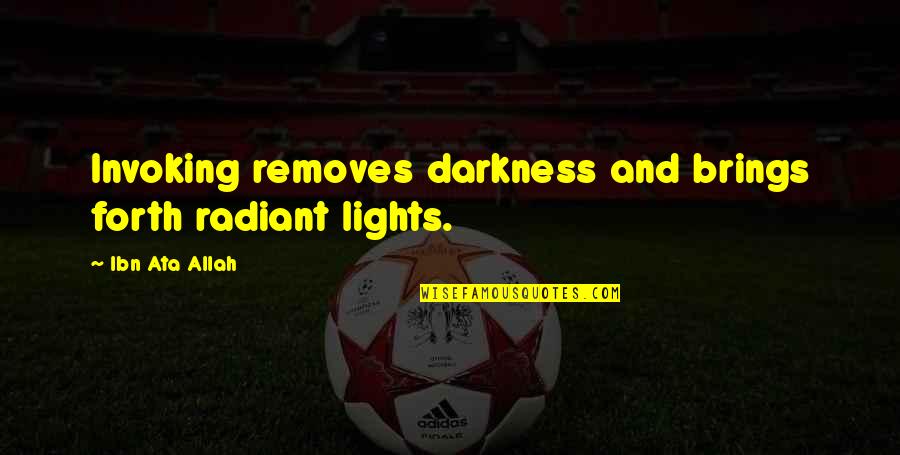 Brings Quotes By Ibn Ata Allah: Invoking removes darkness and brings forth radiant lights.