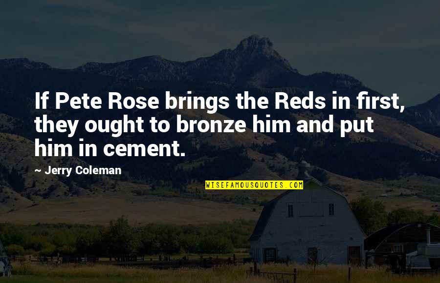 Brings Quotes By Jerry Coleman: If Pete Rose brings the Reds in first,