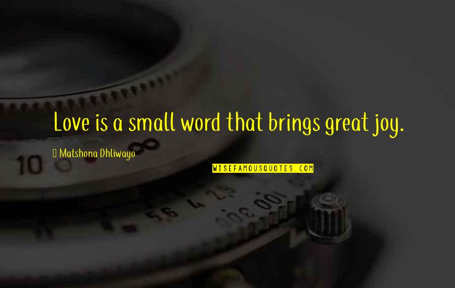 Brings Quotes By Matshona Dhliwayo: Love is a small word that brings great
