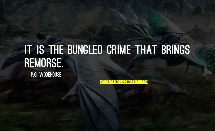 Brings Quotes By P.G. Wodehouse: It is the bungled crime that brings remorse.