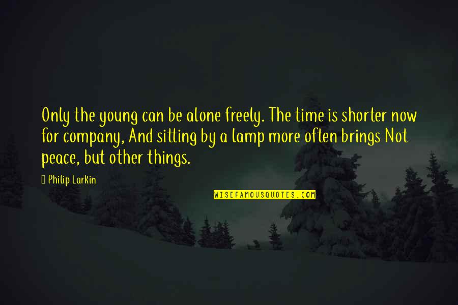 Brings Quotes By Philip Larkin: Only the young can be alone freely. The