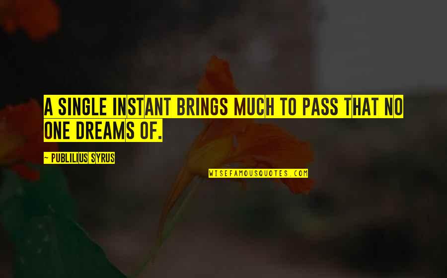 Brings Quotes By Publilius Syrus: A single instant brings much to pass that