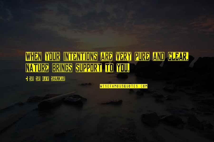 Brings Quotes By Sri Sri Ravi Shankar: When your intentions are very pure and clear,