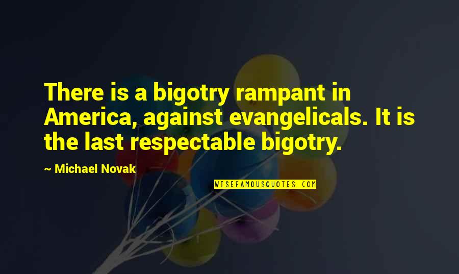 Bringth Quotes By Michael Novak: There is a bigotry rampant in America, against