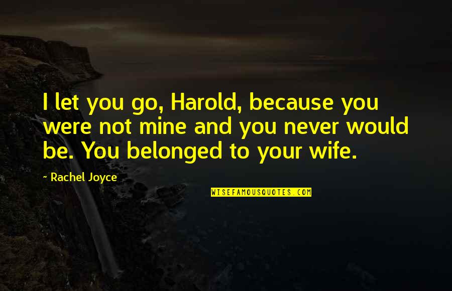 Bringth Quotes By Rachel Joyce: I let you go, Harold, because you were