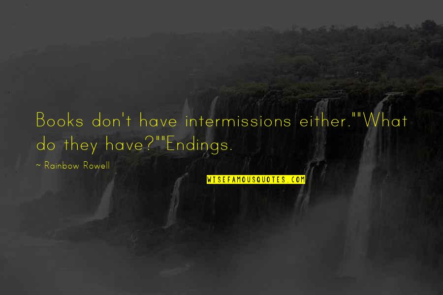 Bringth Quotes By Rainbow Rowell: Books don't have intermissions either.""What do they have?""Endings.