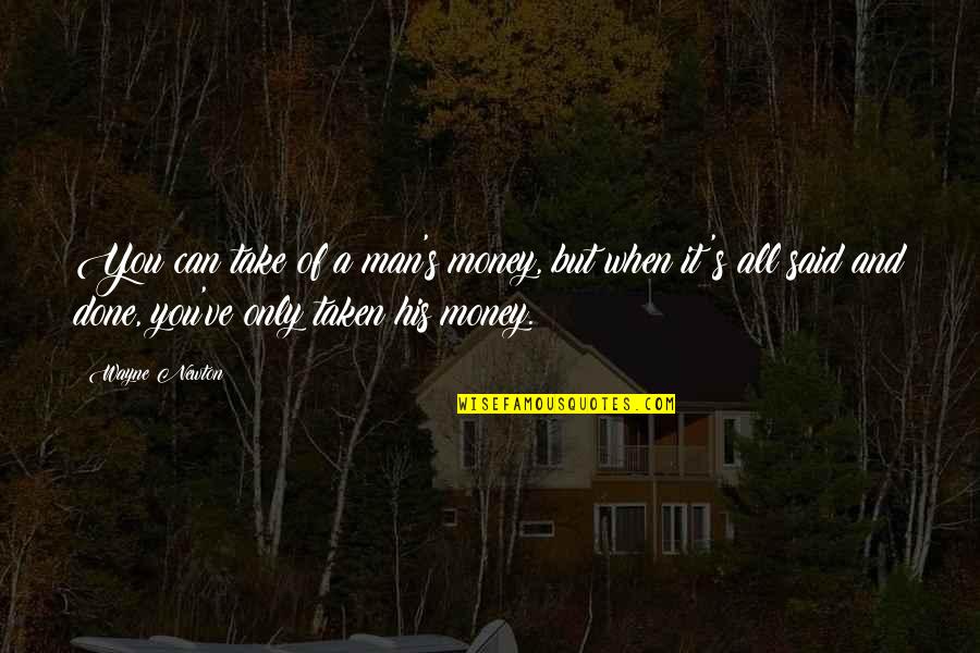 Bringth Quotes By Wayne Newton: You can take of a man's money, but