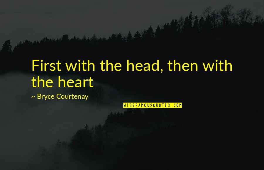 Brinish Quotes By Bryce Courtenay: First with the head, then with the heart