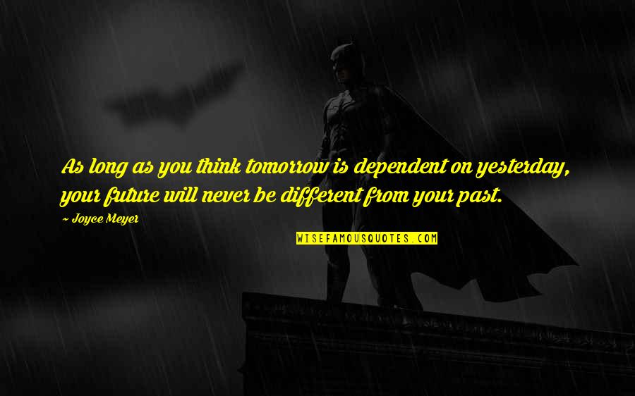 Brink Disney Channel Quotes By Joyce Meyer: As long as you think tomorrow is dependent
