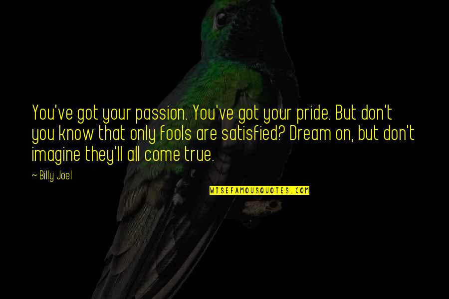 Brink Game Quotes By Billy Joel: You've got your passion. You've got your pride.