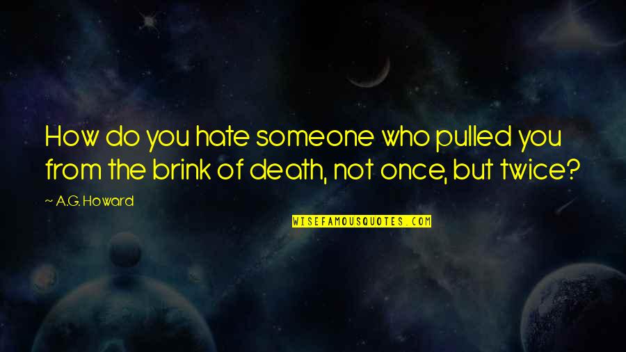 Brink Of Death Quotes By A.G. Howard: How do you hate someone who pulled you