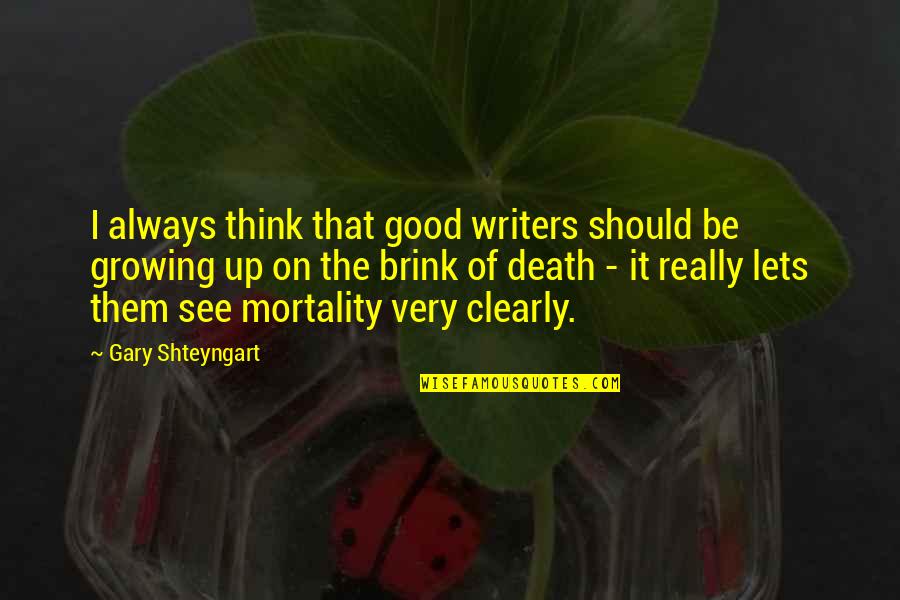 Brink Of Death Quotes By Gary Shteyngart: I always think that good writers should be