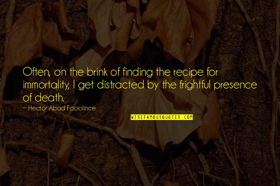 Brink Of Death Quotes By Hector Abad Faciolince: Often, on the brink of finding the recipe