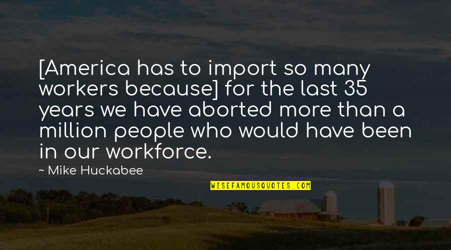 Brink Of Death Quotes By Mike Huckabee: [America has to import so many workers because]