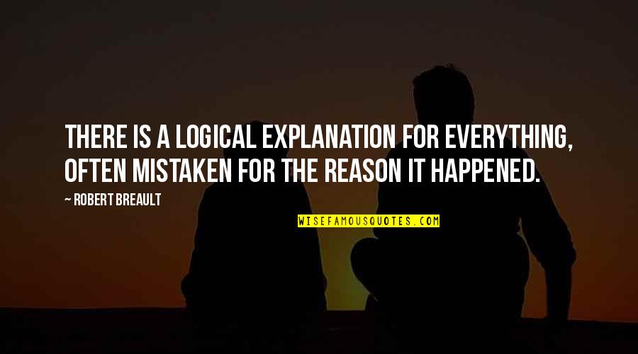 Brinkerhoffs Quotes By Robert Breault: There is a logical explanation for everything, often