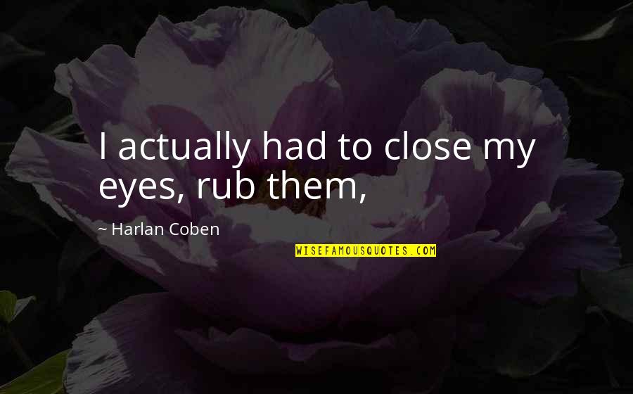 Brinkmann Flashlights Quotes By Harlan Coben: I actually had to close my eyes, rub Brinkmann Flashlights Quotes By Harlan Coben: I actually had to close my eyes, rub
