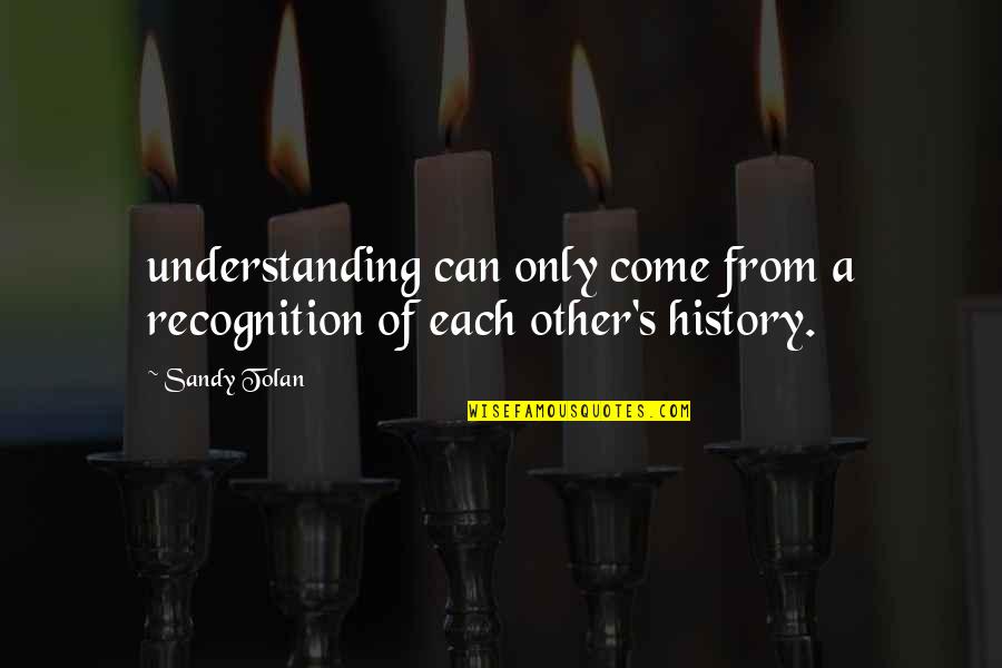 Brinkmann Grill Quotes By Sandy Tolan: understanding can only come from a recognition of