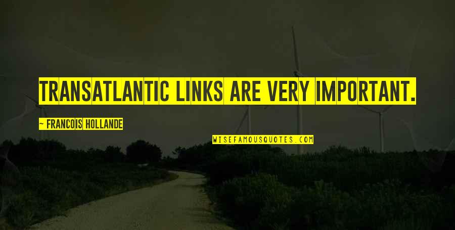 Brinkmeyers Drift Quotes By Francois Hollande: Transatlantic links are very important. Brinkmeyers Drift Quotes By Francois Hollande: Transatlantic links are very important.