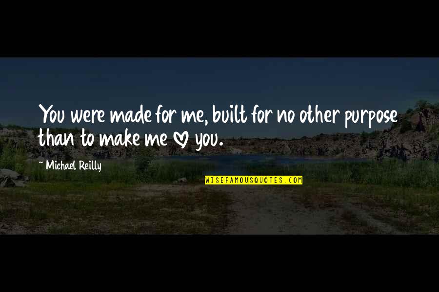 Brinkster Quotes By Michael Reilly: You were made for me, built for no