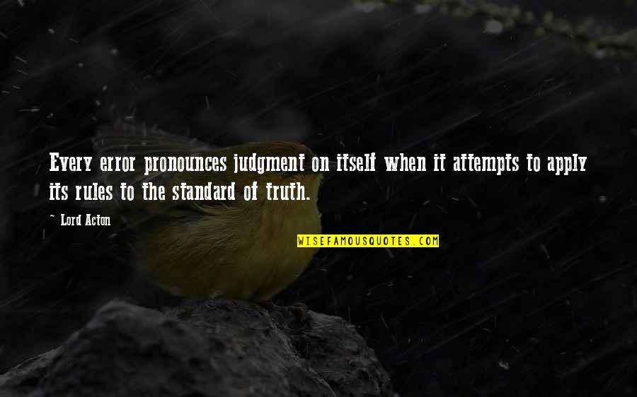 Brinlee Leighann Quotes By Lord Acton: Every error pronounces judgment on itself when it Brinlee Leighann Quotes By Lord Acton: Every error pronounces judgment on itself when it