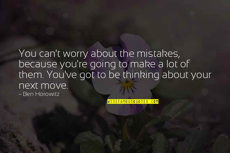 Brinley Quotes By Ben Horowitz: You can't worry about the mistakes, because you're