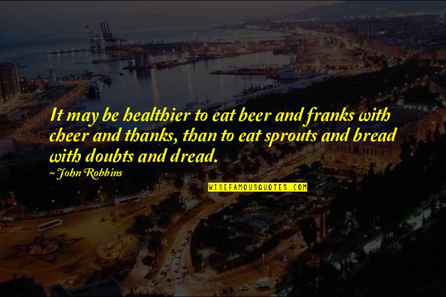 Brinley Quotes By John Robbins: It may be healthier to eat beer and