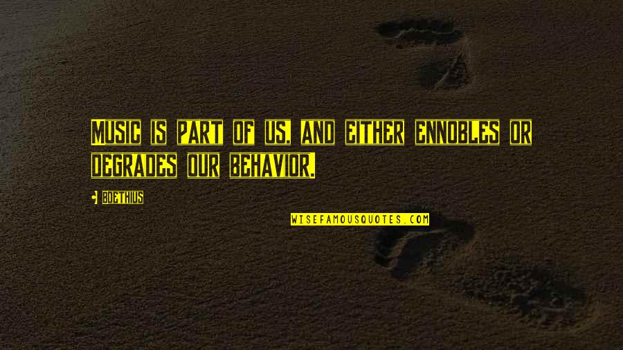 Brinn Bevan Quotes By Boethius: Music is part of us, and either ennobles