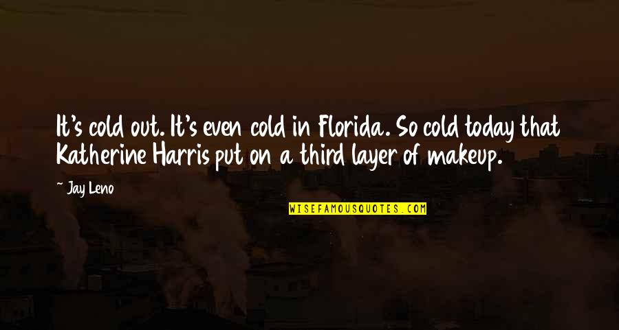 Brinna Davis Quotes By Jay Leno: It's cold out. It's even cold in Florida. Brinna Davis Quotes By Jay Leno: It's cold out. It's even cold in Florida.