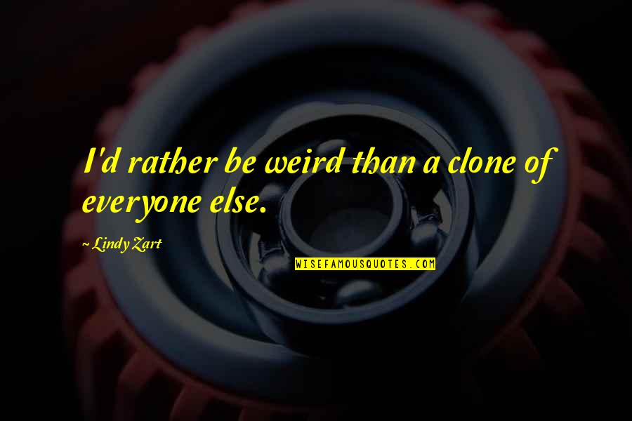 Brinquedos Continente Quotes By Lindy Zart: I'd rather be weird than a clone of Brinquedos Continente Quotes By Lindy Zart: I'd rather be weird than a clone of