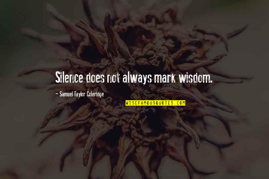 Brinslee Dykstra Quotes By Samuel Taylor Coleridge: Silence does not always mark wisdom.