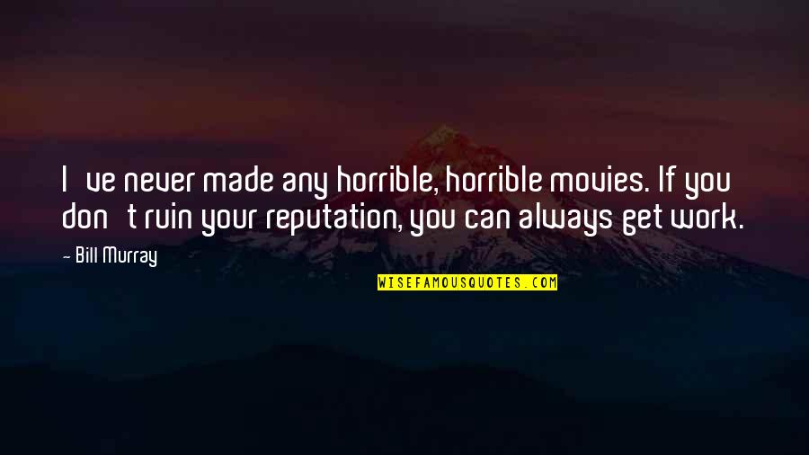 Brinsley Tyrrell Quotes By Bill Murray: I've never made any horrible, horrible movies. If Brinsley Tyrrell Quotes By Bill Murray: I've never made any horrible, horrible movies. If