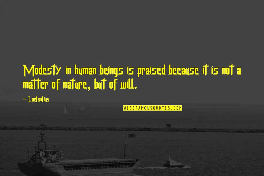 Brinsley Tyrrell Quotes By Lactantius: Modesty in human beings is praised because it