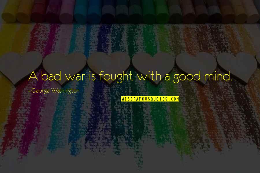 Brinsmead Quotes By George Washington: A bad war is fought with a good