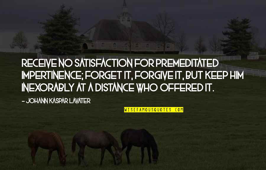 Brinsmead V Quotes By Johann Kaspar Lavater: Receive no satisfaction for premeditated impertinence; forget it,