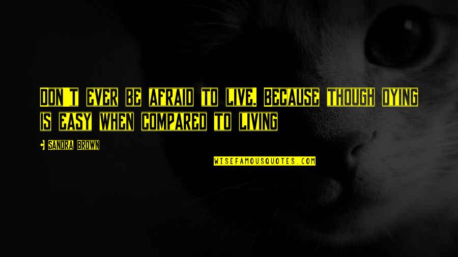 Brinsmead V Quotes By Sandra Brown: Don't ever be afraid to live. Because though