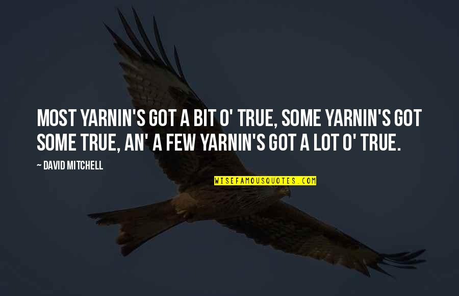 Brinumskapis Koncerti Quotes By David Mitchell: Most yarnin's got a bit o' true, some Brinumskapis Koncerti Quotes By David Mitchell: Most yarnin's got a bit o' true, some