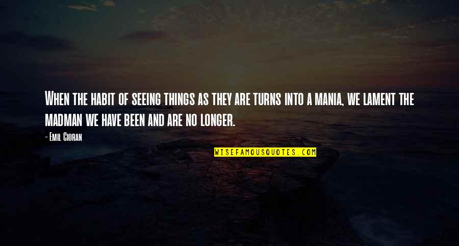 Brinumskapis Koncerti Quotes By Emil Cioran: When the habit of seeing things as they Brinumskapis Koncerti Quotes By Emil Cioran: When the habit of seeing things as they