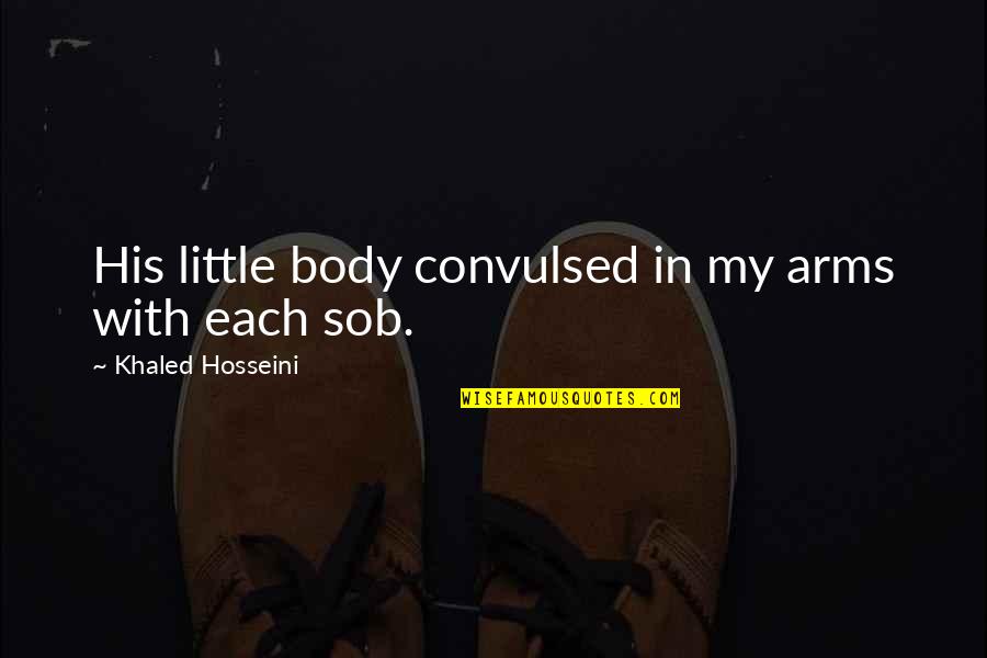 Brinumsvecites Quotes By Khaled Hosseini: His little body convulsed in my arms with