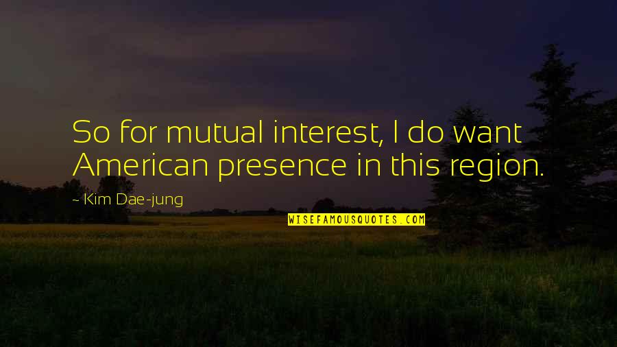 Brinumsvecites Quotes By Kim Dae-jung: So for mutual interest, I do want American