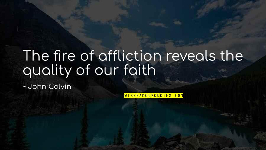 Briny Quotes By John Calvin: The fire of affliction reveals the quality of