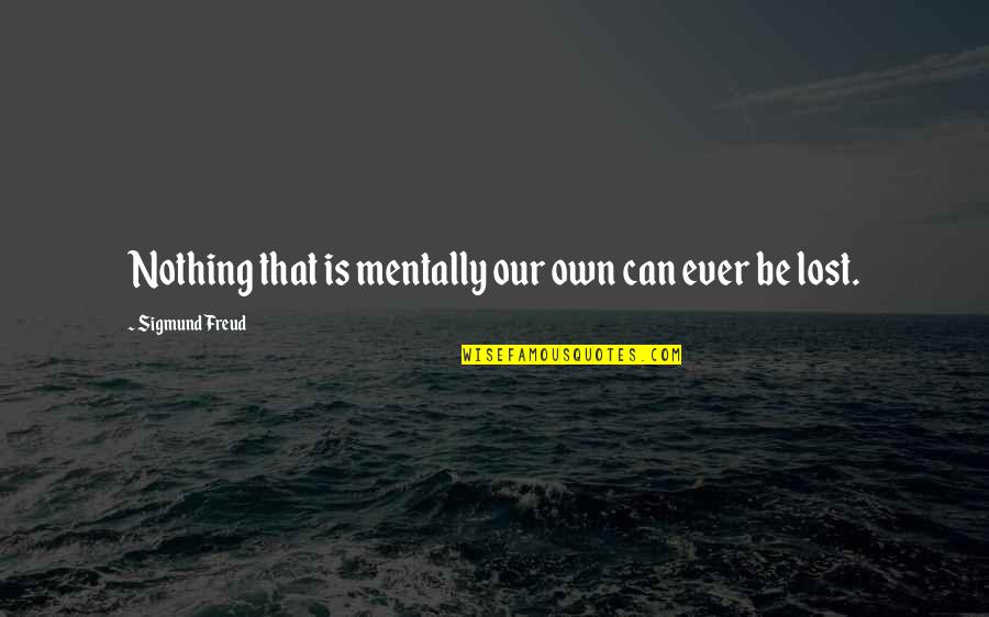 Briola Bras Quotes By Sigmund Freud: Nothing that is mentally our own can ever Briola Bras Quotes By Sigmund Freud: Nothing that is mentally our own can ever